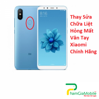 Thay Sửa Chữa Liệt Hỏng Mất Vân Tay Xiaomi Mi 6X Chính Hãng